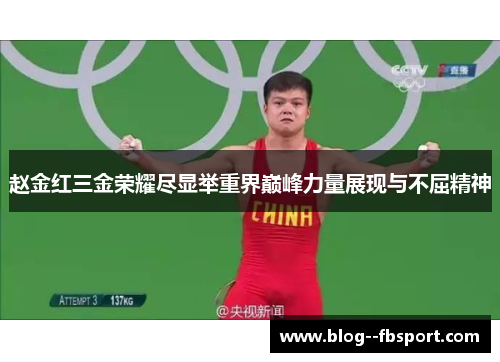 赵金红三金荣耀尽显举重界巅峰力量展现与不屈精神